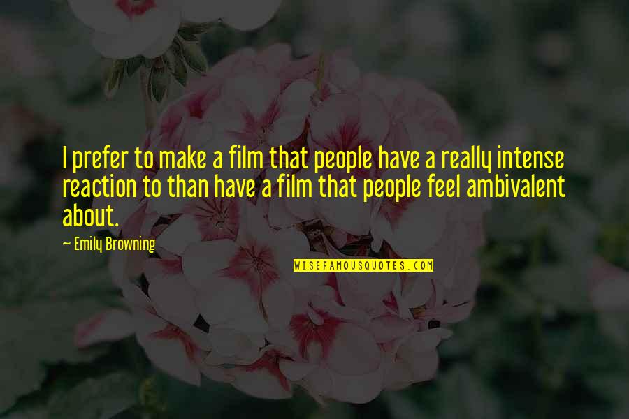 Best Ambivalent Quotes By Emily Browning: I prefer to make a film that people