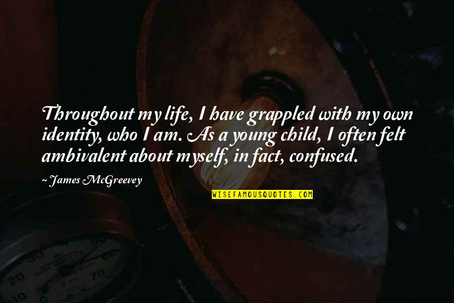 Best Ambivalent Quotes By James McGreevey: Throughout my life, I have grappled with my