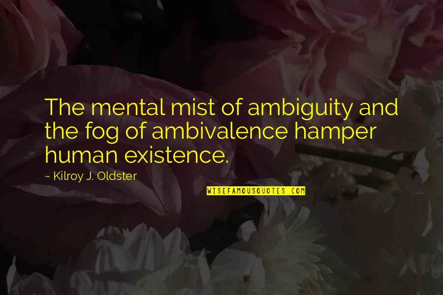 Best Ambivalent Quotes By Kilroy J. Oldster: The mental mist of ambiguity and the fog