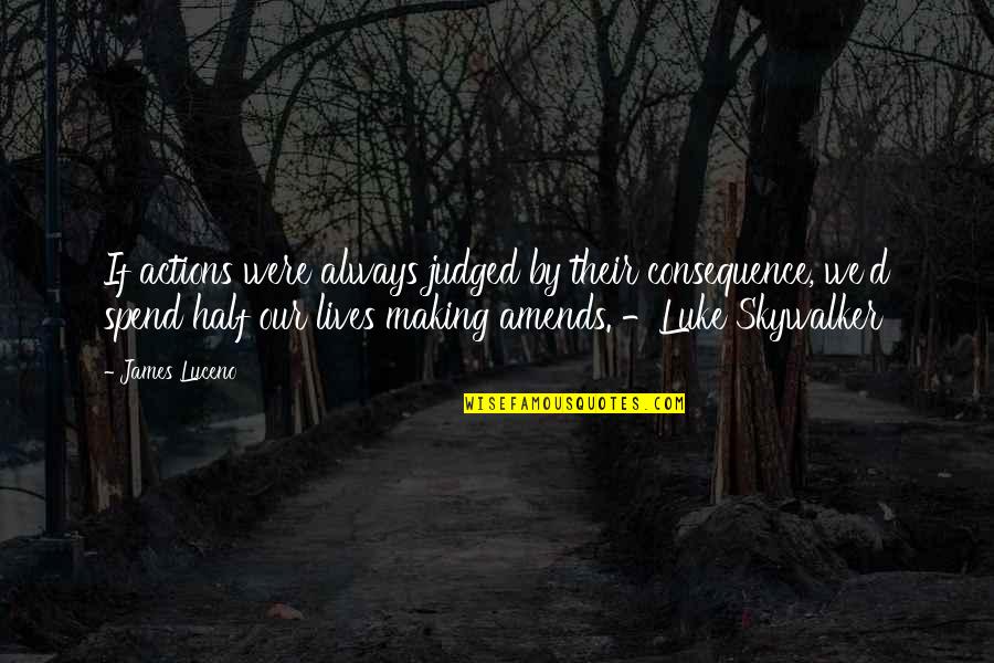 Best Amends Quotes By James Luceno: If actions were always judged by their consequence,