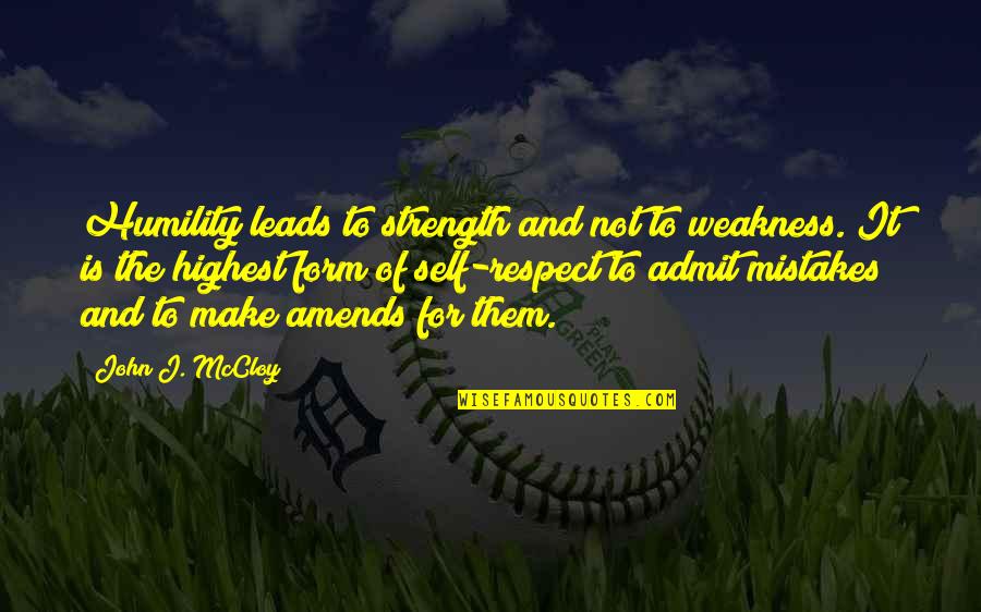 Best Amends Quotes By John J. McCloy: Humility leads to strength and not to weakness.