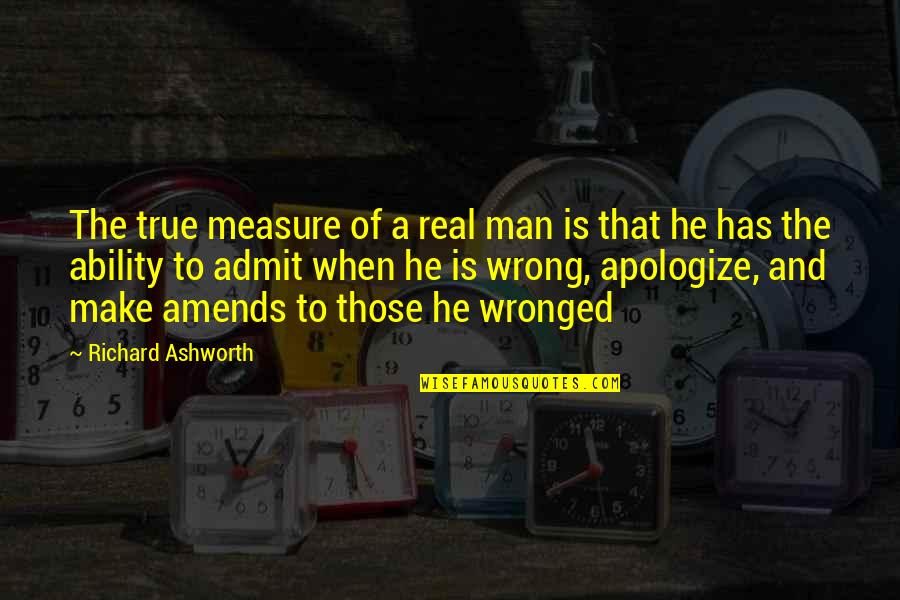 Best Amends Quotes By Richard Ashworth: The true measure of a real man is