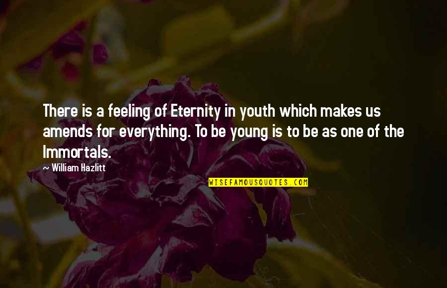 Best Amends Quotes By William Hazlitt: There is a feeling of Eternity in youth