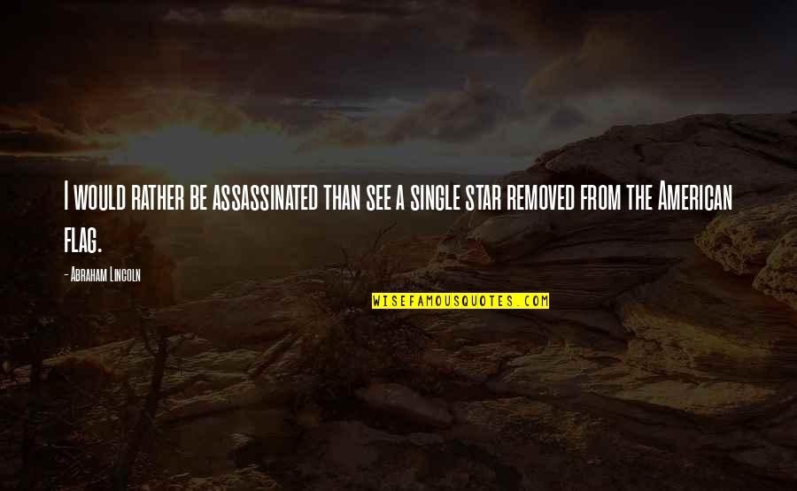 Best American Flag Quotes By Abraham Lincoln: I would rather be assassinated than see a