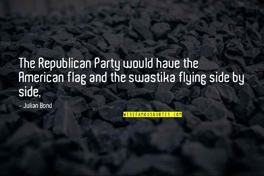 Best American Flag Quotes By Julian Bond: The Republican Party would have the American flag