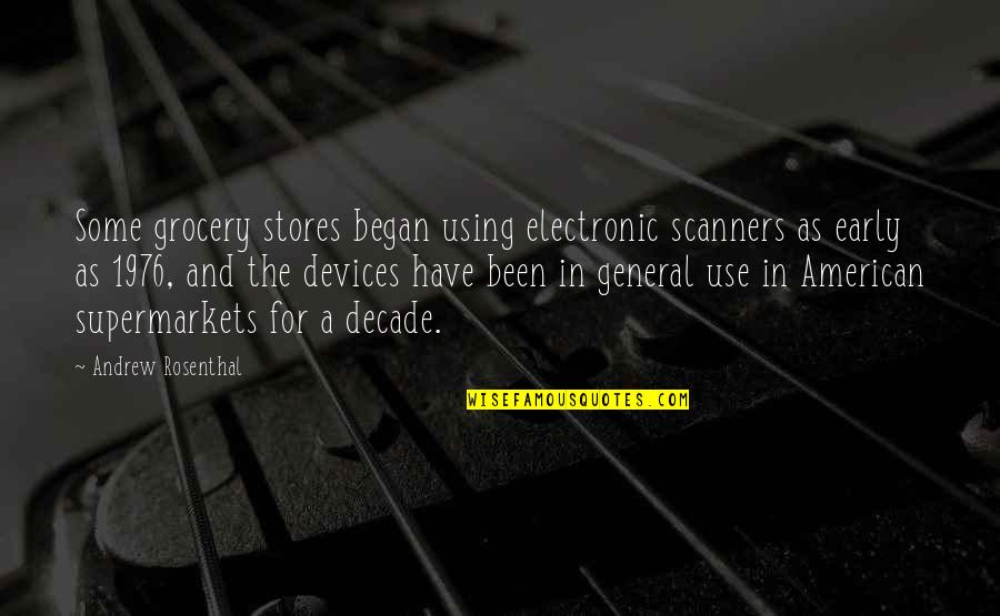 Best American General Quotes By Andrew Rosenthal: Some grocery stores began using electronic scanners as