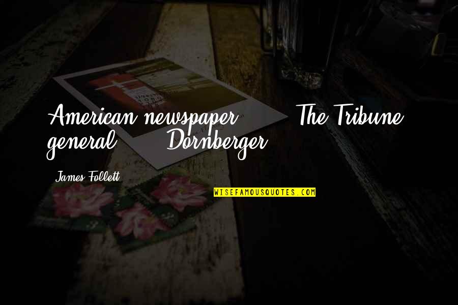 Best American General Quotes By James Follett: American newspaper?" "The Tribune, general." Dornberger