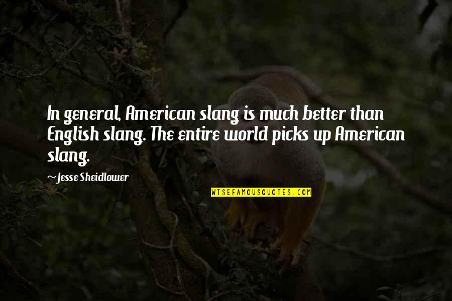 Best American General Quotes By Jesse Sheidlower: In general, American slang is much better than