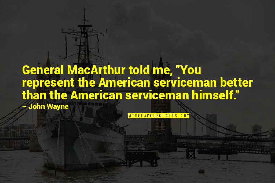 Best American General Quotes By John Wayne: General MacArthur told me, "You represent the American