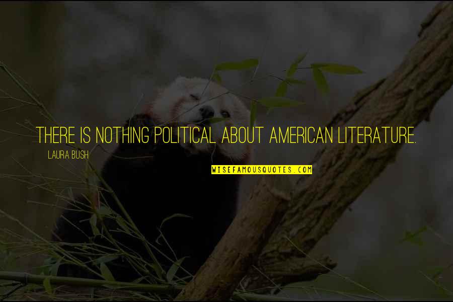 Best American Literature Quotes By Laura Bush: There is nothing political about American literature.