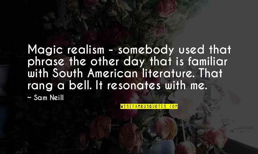 Best American Literature Quotes By Sam Neill: Magic realism - somebody used that phrase the