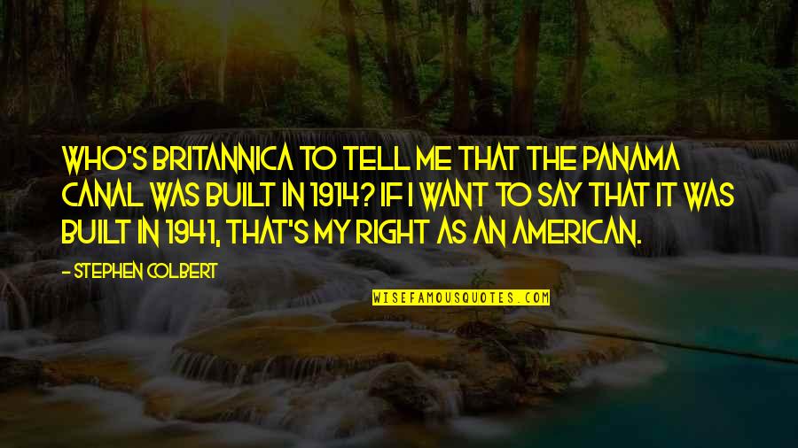Best American Me Quotes By Stephen Colbert: Who's Britannica to tell me that the Panama