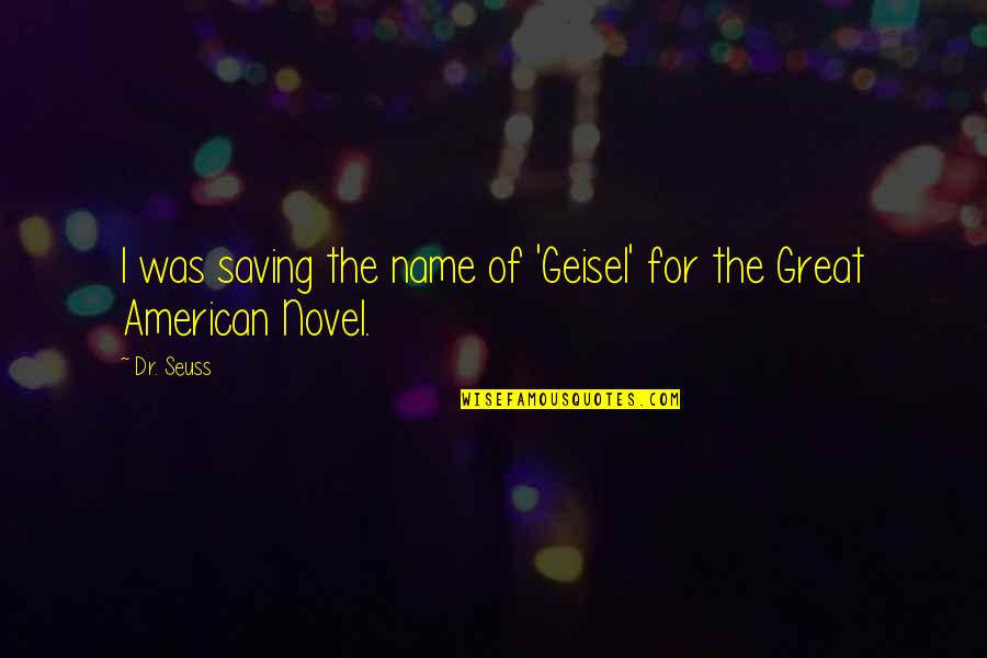 Best American Novel Quotes By Dr. Seuss: I was saving the name of 'Geisel' for
