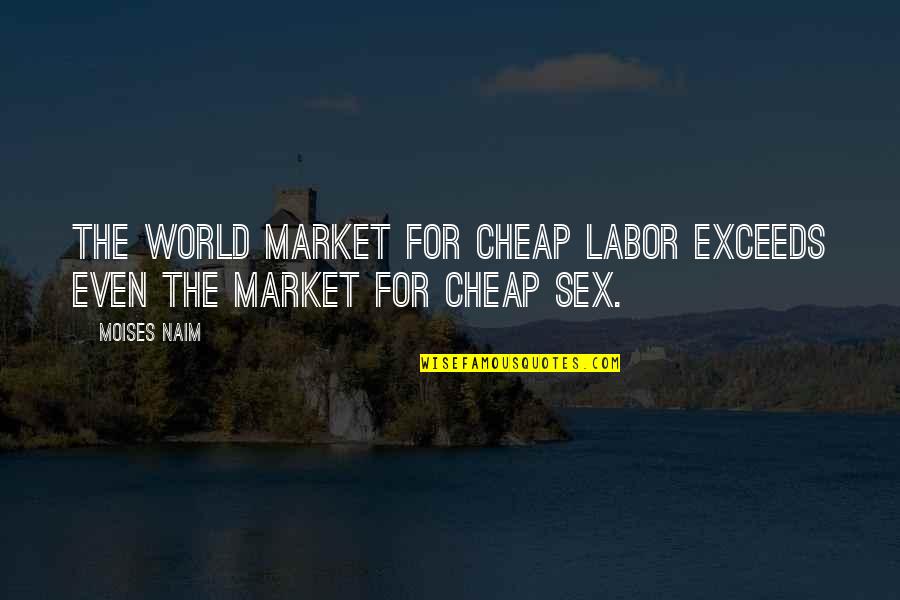 Best American Patriotic Quotes By Moises Naim: the world market for cheap labor exceeds even