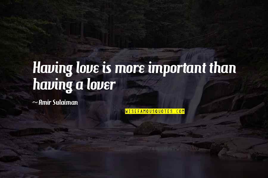 Best Amir Quotes By Amir Sulaiman: Having love is more important than having a Best Amir Quotes By Amir Sulaiman: Having love is more important than having a