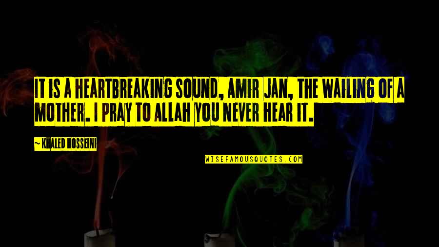 Best Amir Quotes By Khaled Hosseini: It is a heartBreaking sound, Amir Jan, the