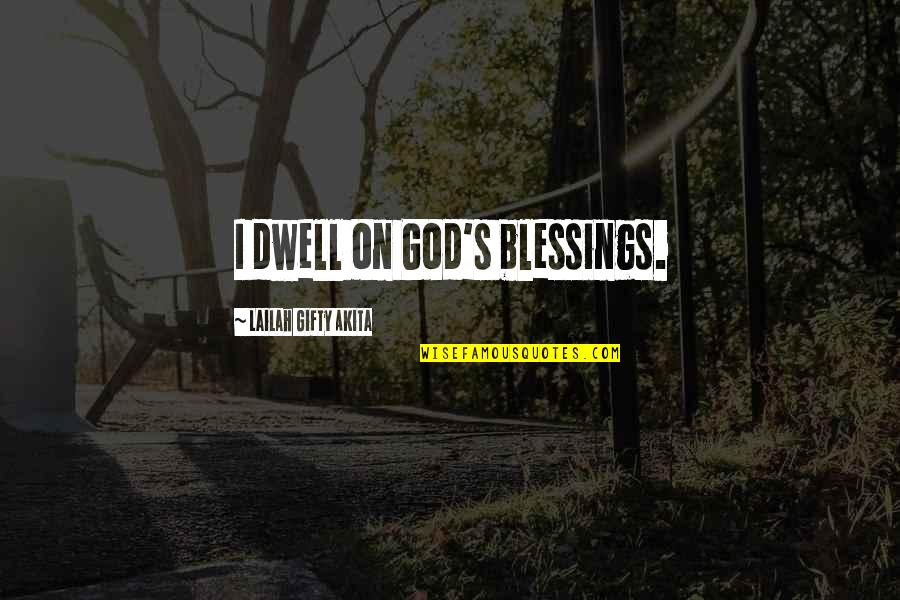 Best Among The Rest Quotes By Lailah Gifty Akita: I dwell on God's blessings.