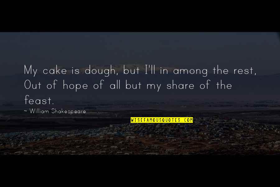 Best Among The Rest Quotes By William Shakespeare: My cake is dough, but I'll in among