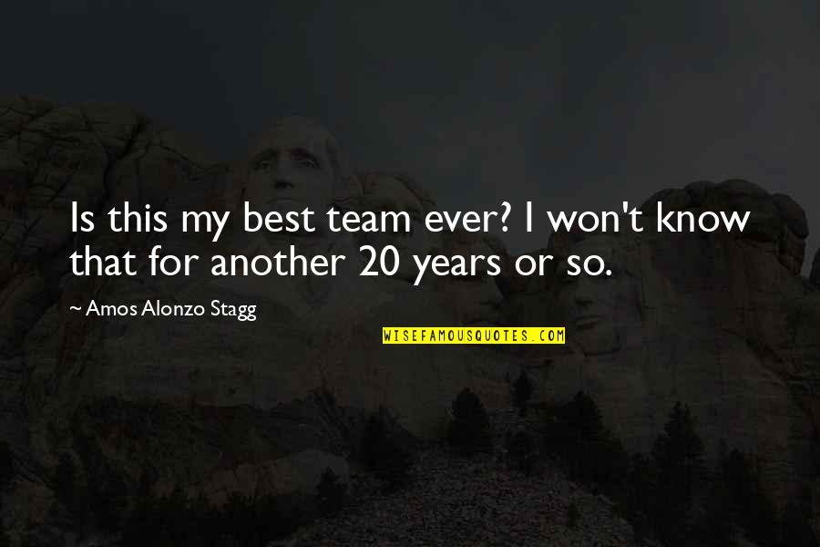 Best Amos Quotes By Amos Alonzo Stagg: Is this my best team ever? I won't