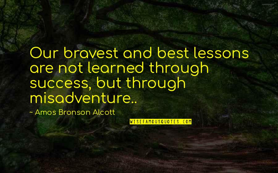 Best Amos Quotes By Amos Bronson Alcott: Our bravest and best lessons are not learned