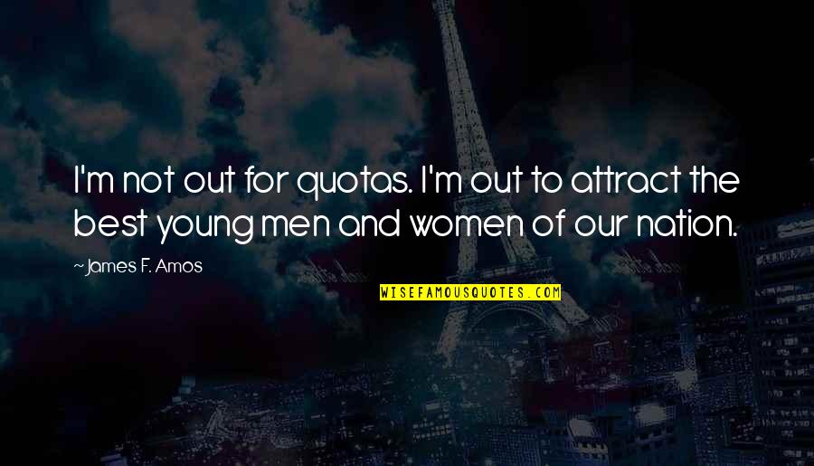 Best Amos Quotes By James F. Amos: I'm not out for quotas. I'm out to Best Amos Quotes By James F. Amos: I'm not out for quotas. I'm out to