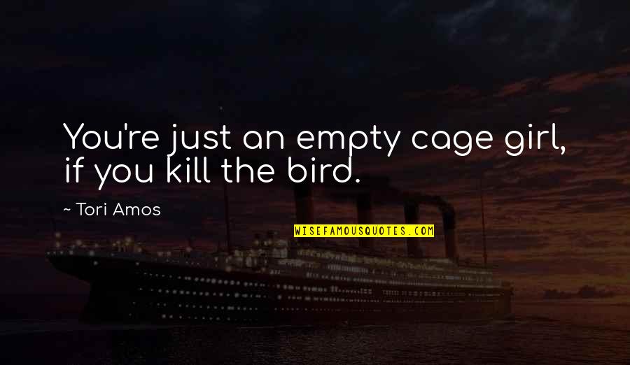 Best Amos Quotes By Tori Amos: You're just an empty cage girl, if you