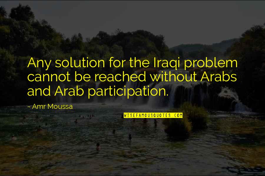 Best Amr Quotes By Amr Moussa: Any solution for the Iraqi problem cannot be Best Amr Quotes By Amr Moussa: Any solution for the Iraqi problem cannot be