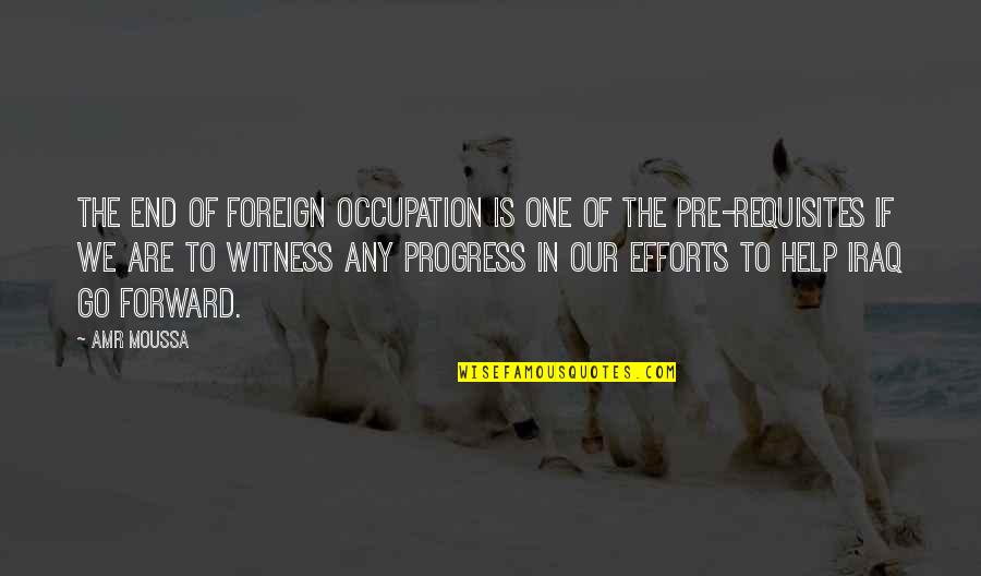 Best Amr Quotes By Amr Moussa: The end of foreign occupation is one of Best Amr Quotes By Amr Moussa: The end of foreign occupation is one of