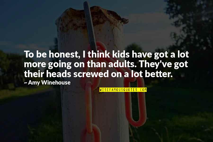 Best Amy Winehouse Quotes By Amy Winehouse: To be honest, I think kids have got
