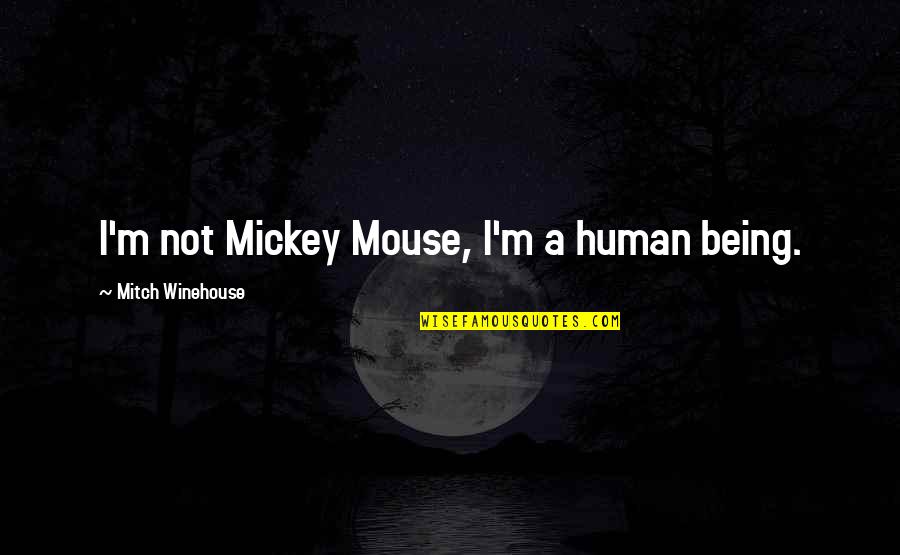 Best Amy Winehouse Quotes By Mitch Winehouse: I'm not Mickey Mouse, I'm a human being.