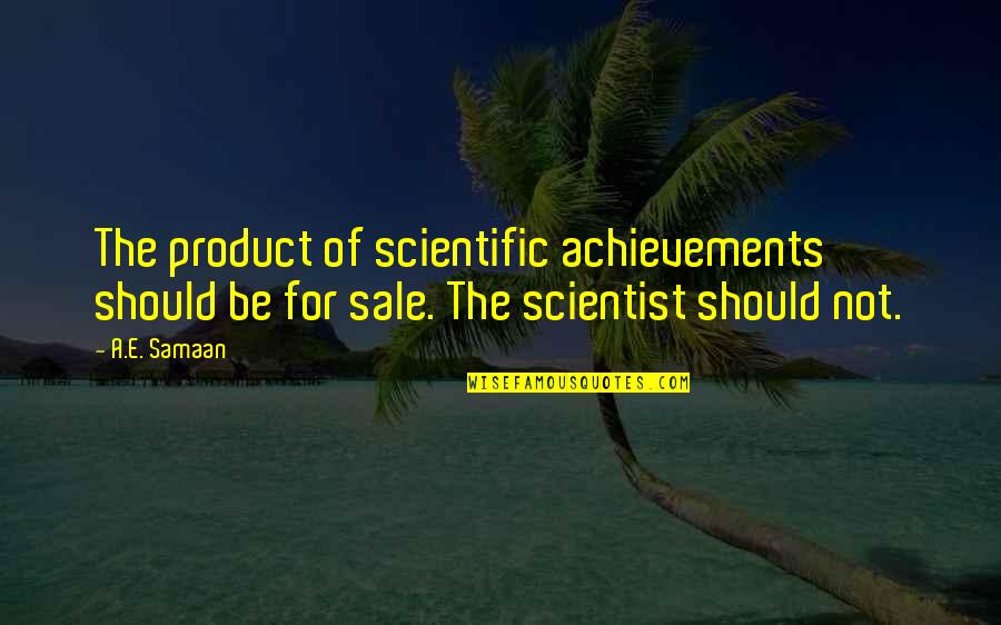 Best Anarcho Capitalism Quotes By A.E. Samaan: The product of scientific achievements should be for