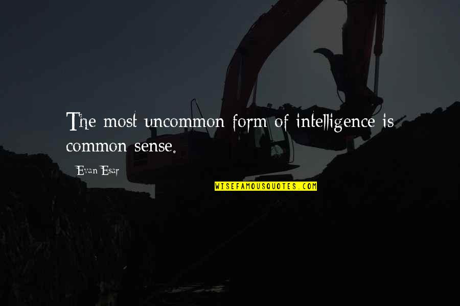 Best Anarcho Capitalism Quotes By Evan Esar: The most uncommon form of intelligence is common