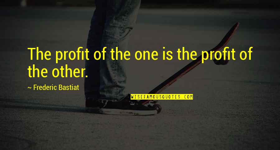 Best Anarcho Capitalism Quotes By Frederic Bastiat: The profit of the one is the profit