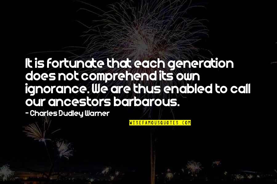 Best Ancestors Quotes By Charles Dudley Warner: It is fortunate that each generation does not