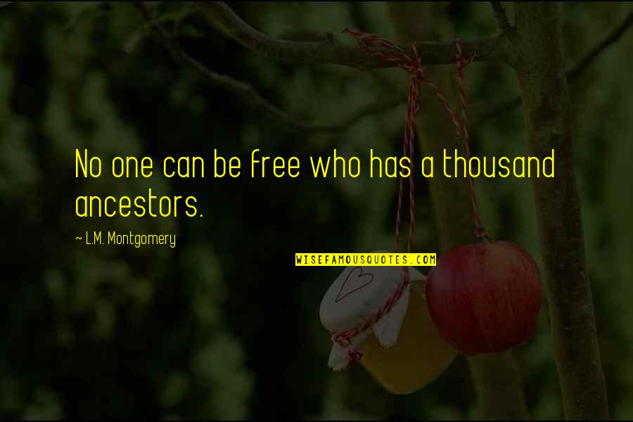 Best Ancestors Quotes By L.M. Montgomery: No one can be free who has a