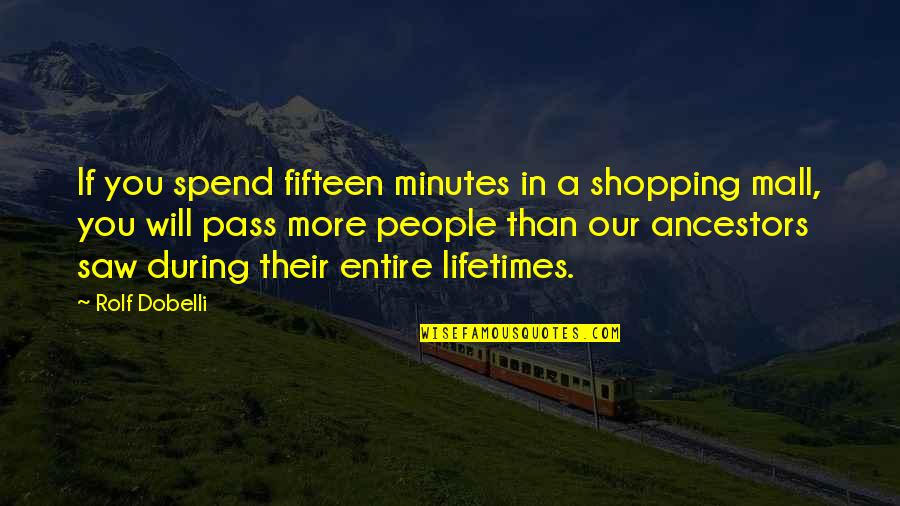 Best Ancestors Quotes By Rolf Dobelli: If you spend fifteen minutes in a shopping