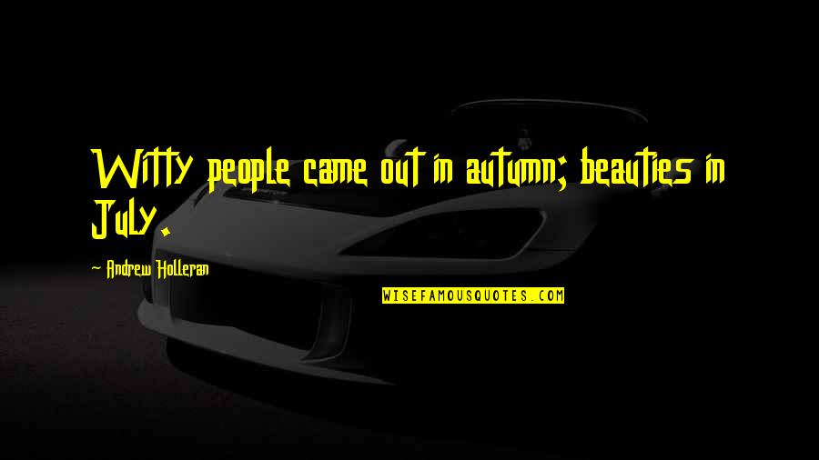 Best Ancient Chinese Quotes By Andrew Holleran: Witty people came out in autumn; beauties in Best Ancient Chinese Quotes By Andrew Holleran: Witty people came out in autumn; beauties in