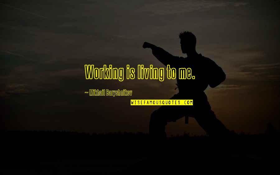 Best Ancient Chinese Quotes By Mikhail Baryshnikov: Working is living to me.