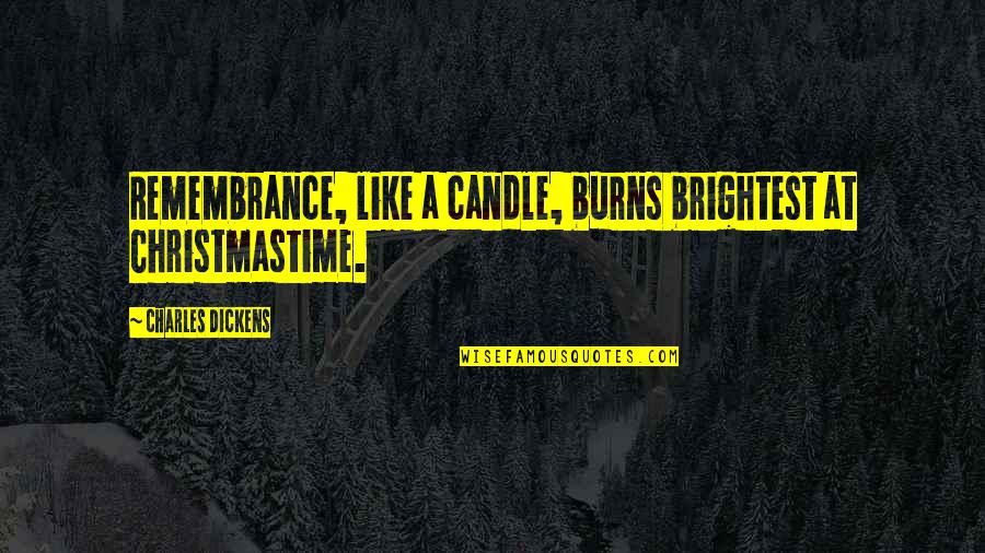 Best And Brightest Quotes By Charles Dickens: Remembrance, like a candle, burns brightest at Christmastime.