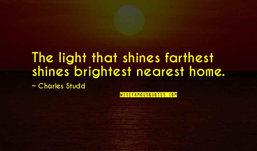 Best And Brightest Quotes By Charles Studd: The light that shines farthest shines brightest nearest