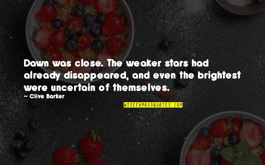 Best And Brightest Quotes By Clive Barker: Dawn was close. The weaker stars had already