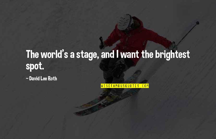 Best And Brightest Quotes By David Lee Roth: The world's a stage, and I want the