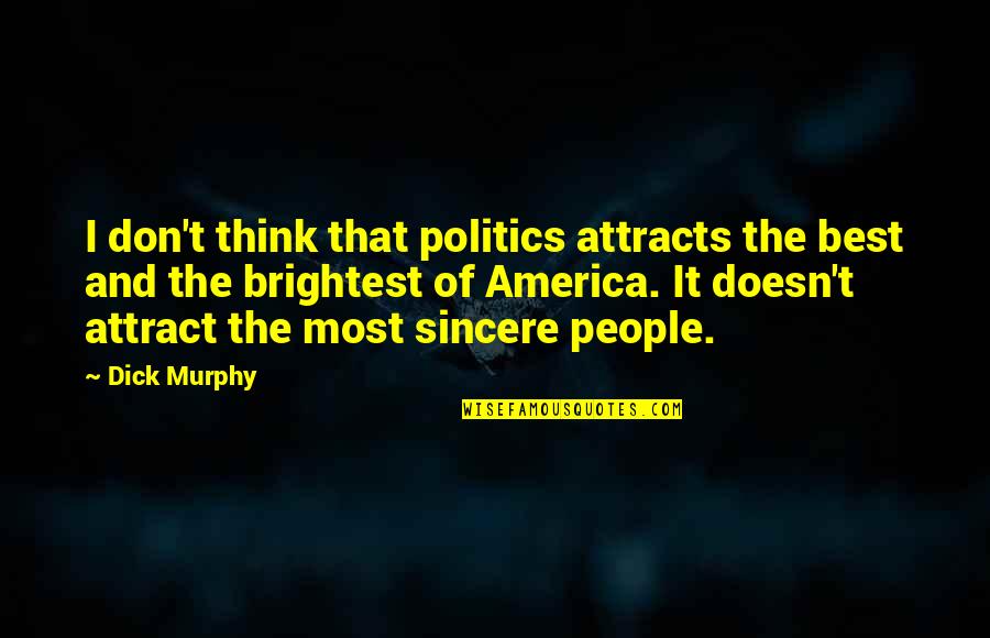 Best And Brightest Quotes By Dick Murphy: I don't think that politics attracts the best