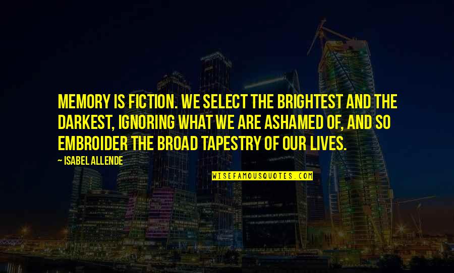 Best And Brightest Quotes By Isabel Allende: Memory is fiction. We select the brightest and