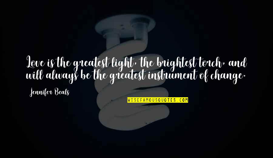 Best And Brightest Quotes By Jennifer Beals: Love is the greatest light, the brightest torch,