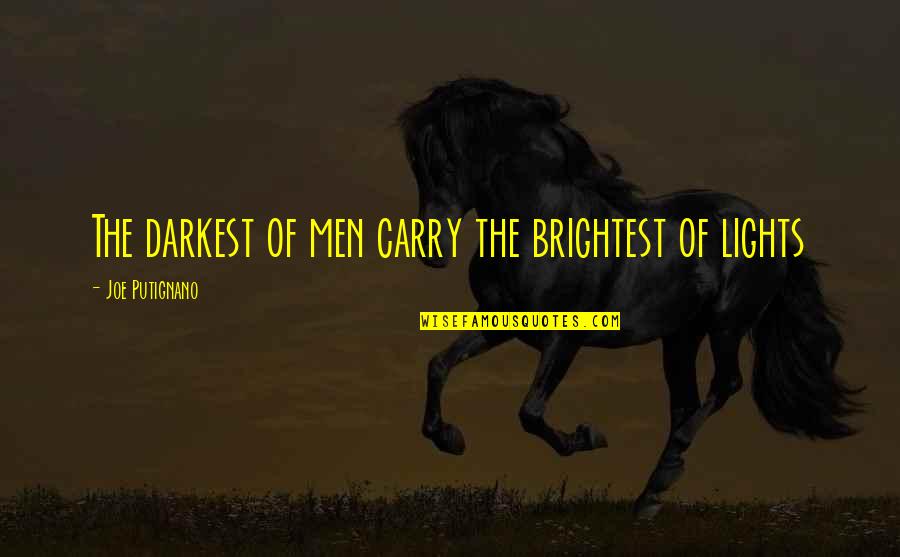 Best And Brightest Quotes By Joe Putignano: The darkest of men carry the brightest of