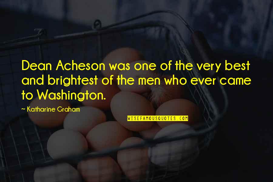 Best And Brightest Quotes By Katharine Graham: Dean Acheson was one of the very best