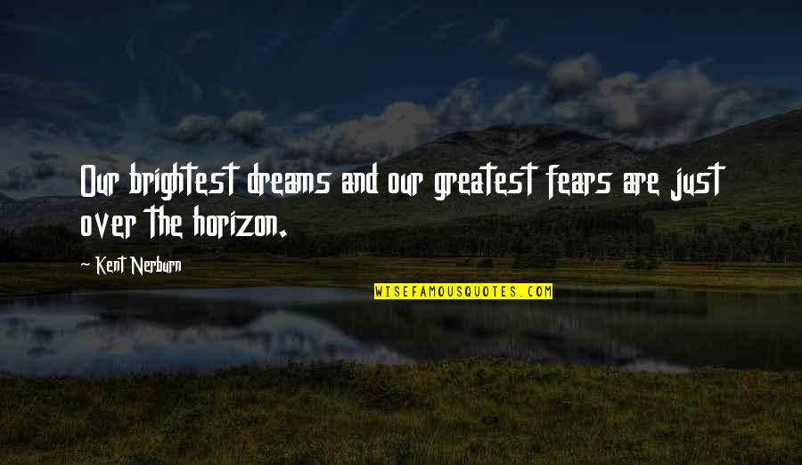 Best And Brightest Quotes By Kent Nerburn: Our brightest dreams and our greatest fears are