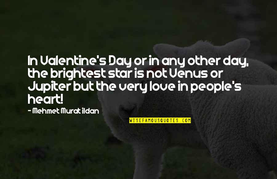 Best And Brightest Quotes By Mehmet Murat Ildan: In Valentine's Day or in any other day,
