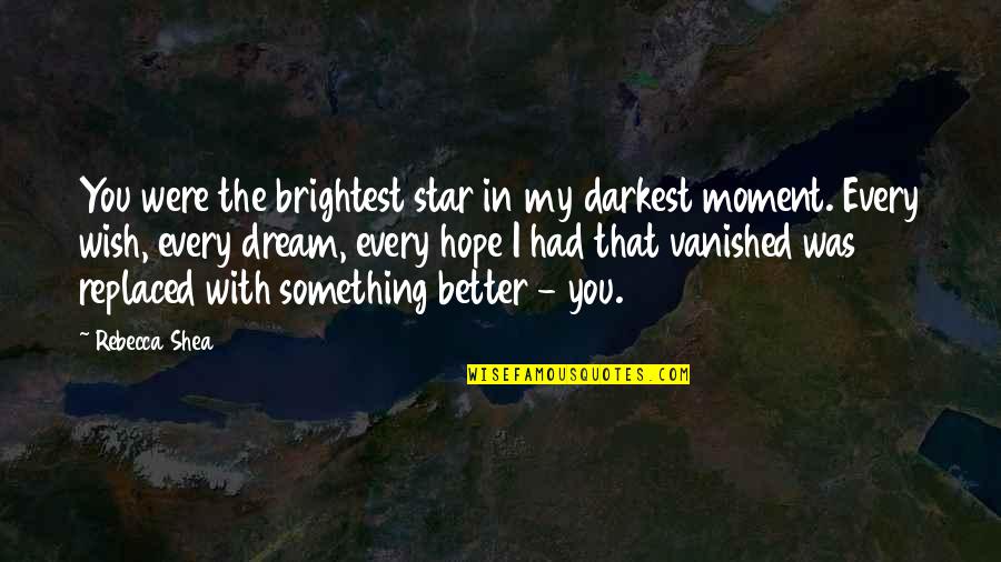 Best And Brightest Quotes By Rebecca Shea: You were the brightest star in my darkest